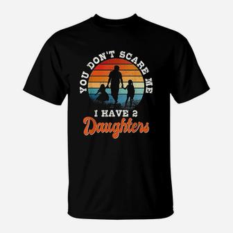 You Do Not Scare Me I Have 2 Daughters T-Shirt | Crazezy AU