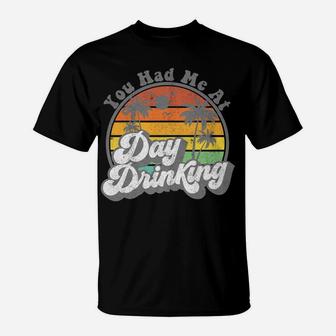You Had Me At Day Drinking Funny Retro Beach Summer Gift T-Shirt | Crazezy DE