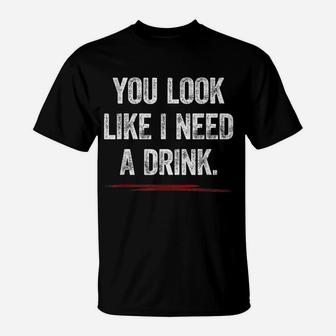 You Look Like I Need A Drink Shirt Funny Saying Fun Drinking T-Shirt | Crazezy