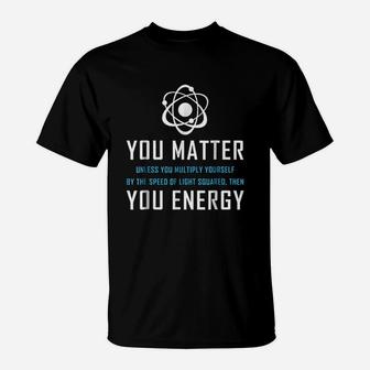 You Matter You Energy Quote T-Shirt | Crazezy AU