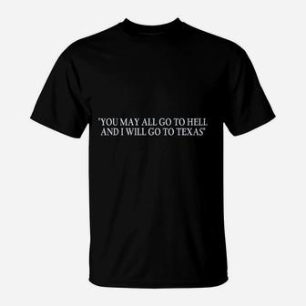 You May All Go To Hell And I Will Go To Texas T-Shirt | Crazezy
