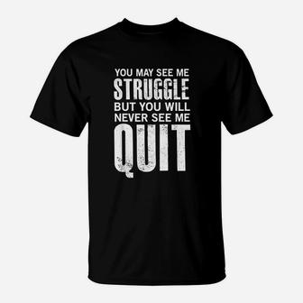 You May See Me Struggle T-Shirt | Crazezy