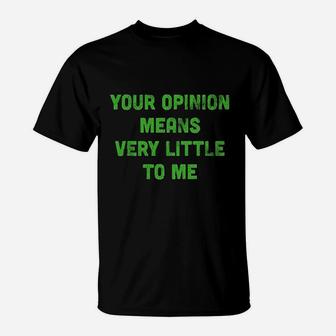 Your Opinion Means Very Little To Me T-Shirt | Crazezy DE