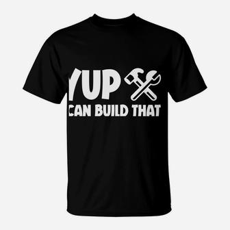 Yup I Can Build That T-Shirt | Crazezy