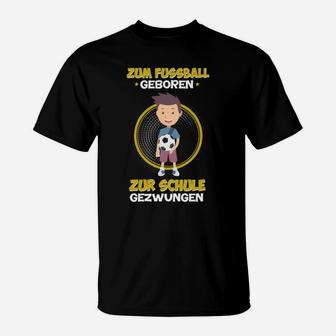 Zum Fussball Geboren Zur Schule Gezwungen T-Shirt - Seseable
