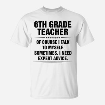 6Th Grade Teacher I Need Expert Advice Funny Job Titles T-Shirt | Crazezy