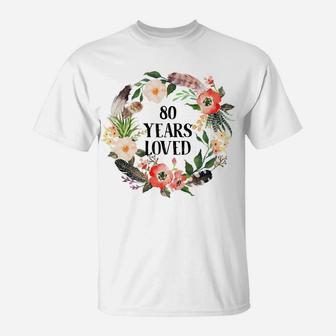 80 Years Loved,80Th Birthday Gifts For Grandma 80Th Birthday Sweatshirt T-Shirt | Crazezy DE