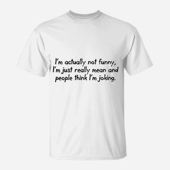 Actually Not Funny I Am Just Really Mean T-Shirt | Crazezy