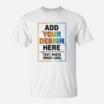 Add Your Design Here T-Shirt | Crazezy UK
