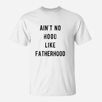 Ain't No Hood Like Fatherhood T-Shirt | Crazezy CA