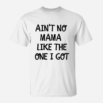 Aint No Mama Like The One I Got T-Shirt | Crazezy