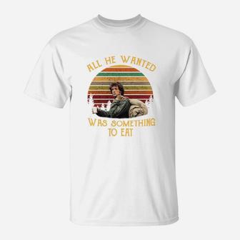 All He Wanted Was Something To Eat T-Shirt - Thegiftio UK