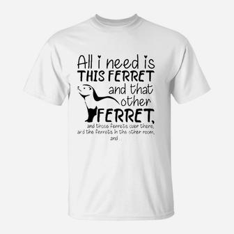 All I Need Is This Ferret And That Other Ferret And Those T-Shirt - Thegiftio UK