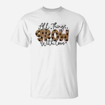 All Things Grow With Love Quote Valentines Day T-Shirt - Seseable