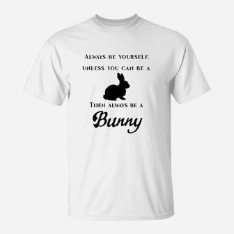 Always Be Yourself Unless You Can Be A Bunny T-Shirt | Crazezy