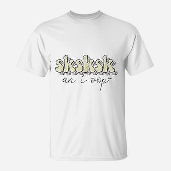 And I Oop Sksksk Funny Meme Aesthetic Girls T-Shirt | Crazezy