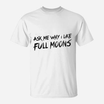 Ask Me Why I Like Full Moons T-Shirt | Crazezy UK