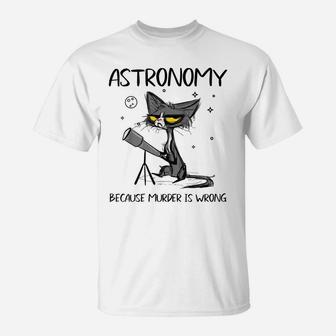 Astronomy Because Murder Is Wrong-Gift Ideas For Cat Lovers T-Shirt | Crazezy UK
