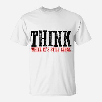 Awesome "Think While It's Still Legal" Sweatshirt T-Shirt | Crazezy