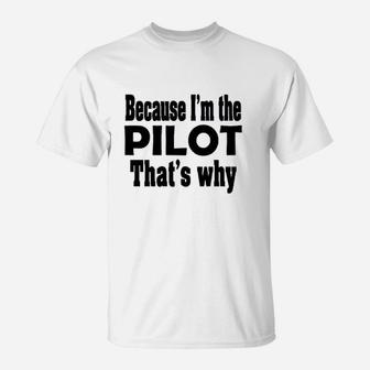 Because I Am The Pilot That Is Why T-Shirt | Crazezy AU