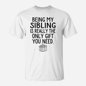 Being My Sibling Is Really The Only Gift You Need Sweatshirt T-Shirt | Crazezy