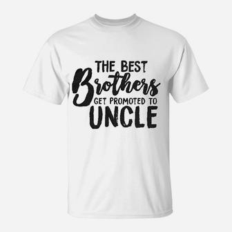 Best Brothers Get Promoted To Uncle T-Shirt | Crazezy CA