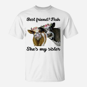 Best FriendNah She's My Sister Funny Heifer Cow Lover T-Shirt | Crazezy AU