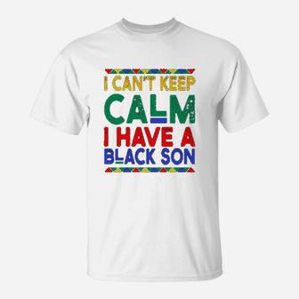 Black Daddys Gift I Cant Keep Calm I Have A Black Son Father Day T-Shirt | Crazezy CA