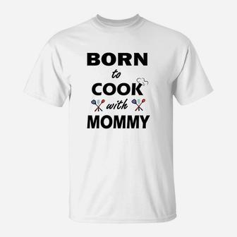 Born To Cook With Mommy T-Shirt | Crazezy