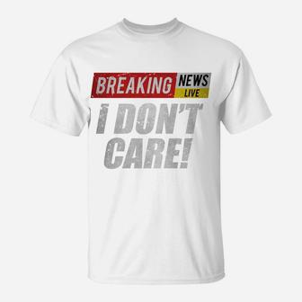 Breaking News I Dont Care Funny Humor Sarcastic Vintage Sweatshirt T-Shirt | Crazezy CA