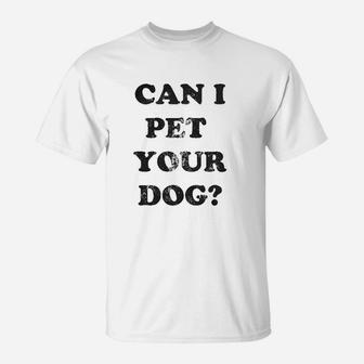 Can I Pet Your Dog Funny Cute Animal Lover Puppy T-Shirt | Crazezy UK