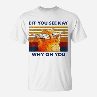Cat Eff You See Kay Why Oh You Vintage Funny Cat Fish Lovers T-Shirt | Crazezy