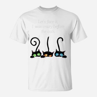 Cat Lovers Let Face It I Was Crazy Before The Cats T-Shirt | Crazezy