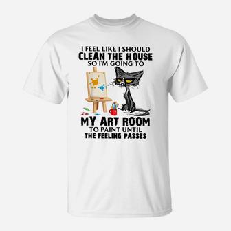 Cat Painting Lovers I Feel Like I Should Clean The House T-Shirt | Crazezy