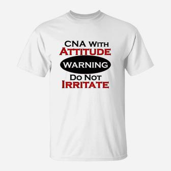 Cna Attitude Warning Do Not Irritate T-Shirt | Crazezy AU