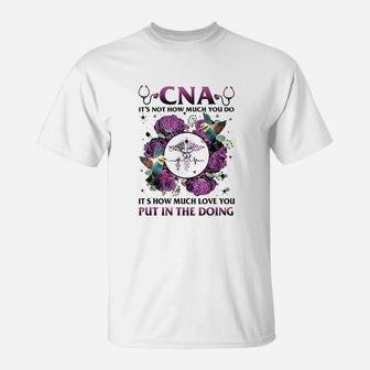 Cna It Is Not How Much You Do Its How Much Love Nurse T-Shirt | Crazezy