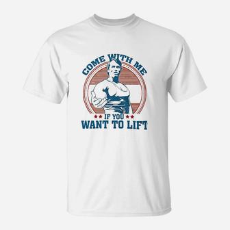 Come With Me If You Want To Lift Arnold Classic T-Shirt | Crazezy AU