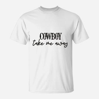 Cowboy Take Me Away T-Shirt | Crazezy