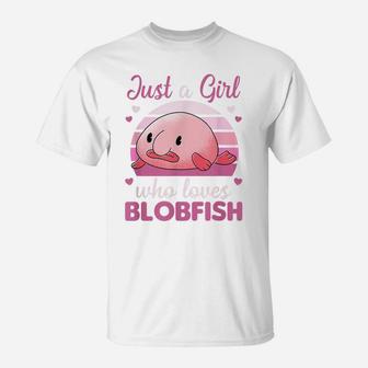 Cute Animals Kawaii Blobfish Just A Girl Who Loves Blobfish T-Shirt | Crazezy DE