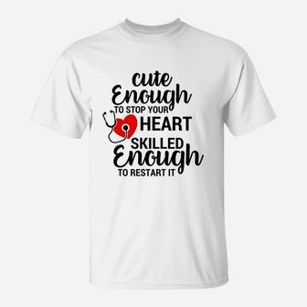 Cute Enough To Stop Your Heart Skilled Enough To Restart It T-Shirt | Crazezy