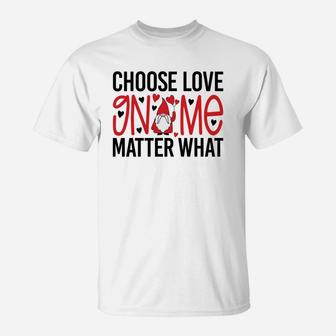 Cute Gift Choose Love Gnome Matter What Valentines Day Quote T-Shirt - Seseable