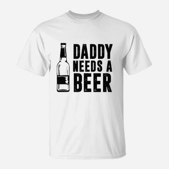 Daddy Needs A Beer Funny T-Shirt | Crazezy CA