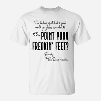 Dance Teacher Gifts - Point Your Freakin' Feet Dance Teacher T-Shirt | Crazezy