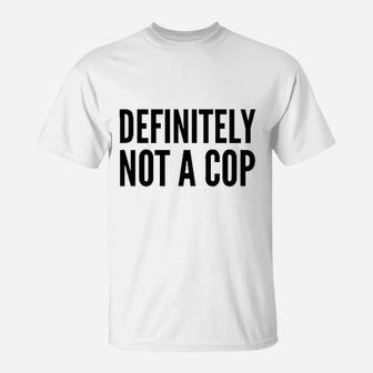 Definitely Not A Cop T-Shirt | Crazezy