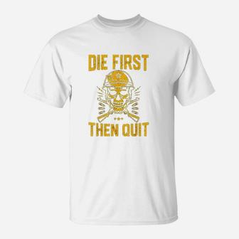Die First Then Quit Skull Motivational Army Veteran T-Shirt | Crazezy