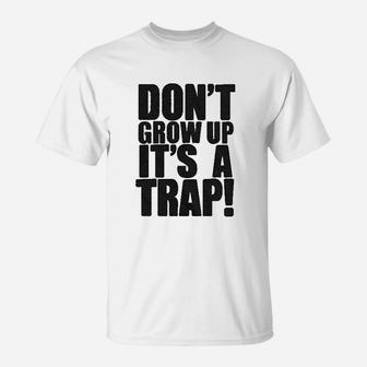 Do Not Grow Up It Is A Trap T-Shirt | Crazezy AU