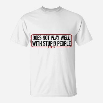 Does Not Play Well With Stupid People Funny Humor Man Woman T-Shirt | Crazezy AU