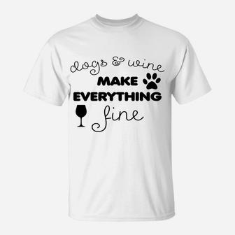 Dogs & Wine Make Everything Fine T-Shirt | Crazezy