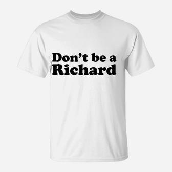 Dont Be A Richard T-Shirt - Thegiftio UK