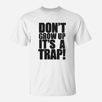Dont Grow Up Its A Trap T-Shirt | Crazezy CA